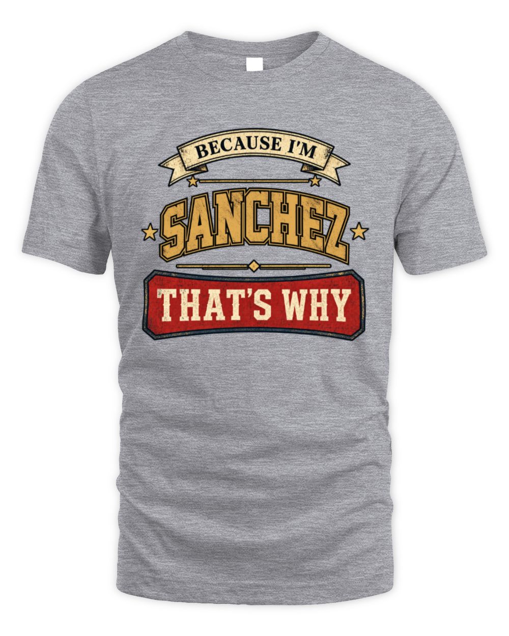 Because I'm Name That's Why Americana T-Shirt SANCHEZ M1-S88 / Unisex Standard T-Shirt / sport grey