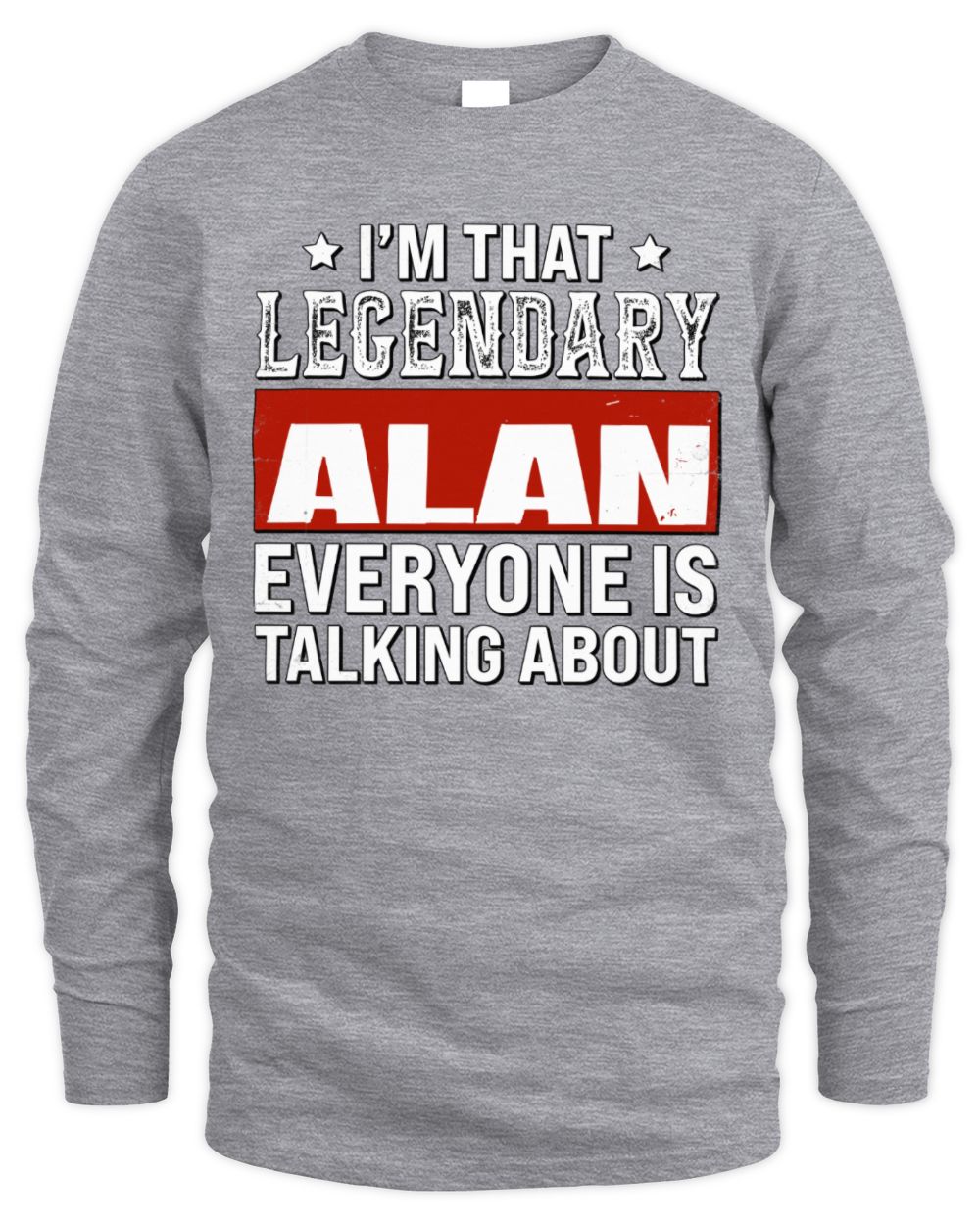 I'm That Legendary Name Everyone Is Talking About Funny Graphic T-Shirt ALAN M1-73 / Men's Long Sleeved T-Shirt / sport grey