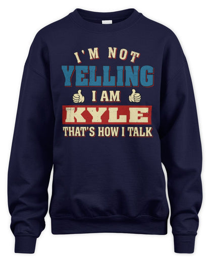 I'm Not Yelling I'm Name That's How I Talk Shirt KYLE M1-67 / Unisex Sweatshirt / navy