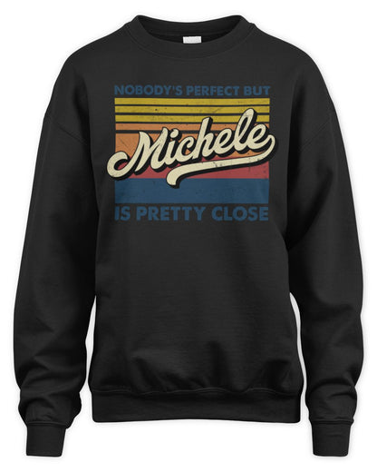 Nobody's Perfect But Your Name Is Pretty Close Retro Shirt MICHELE M1-65 / Unisex Sweatshirt / black