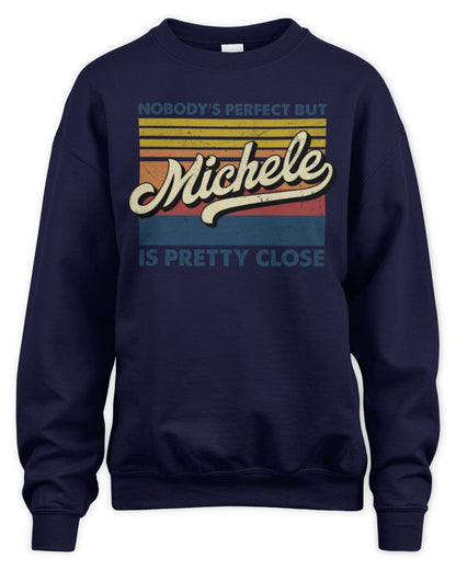 Nobody's Perfect But Your Name Is Pretty Close Retro Shirt MICHELE M1-65 / Unisex Sweatshirt / navy