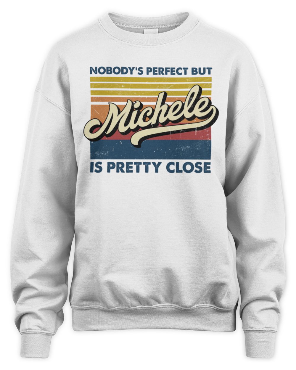 Nobody's Perfect But Your Name Is Pretty Close Retro Shirt MICHELE M1-65 / Unisex Sweatshirt / white
