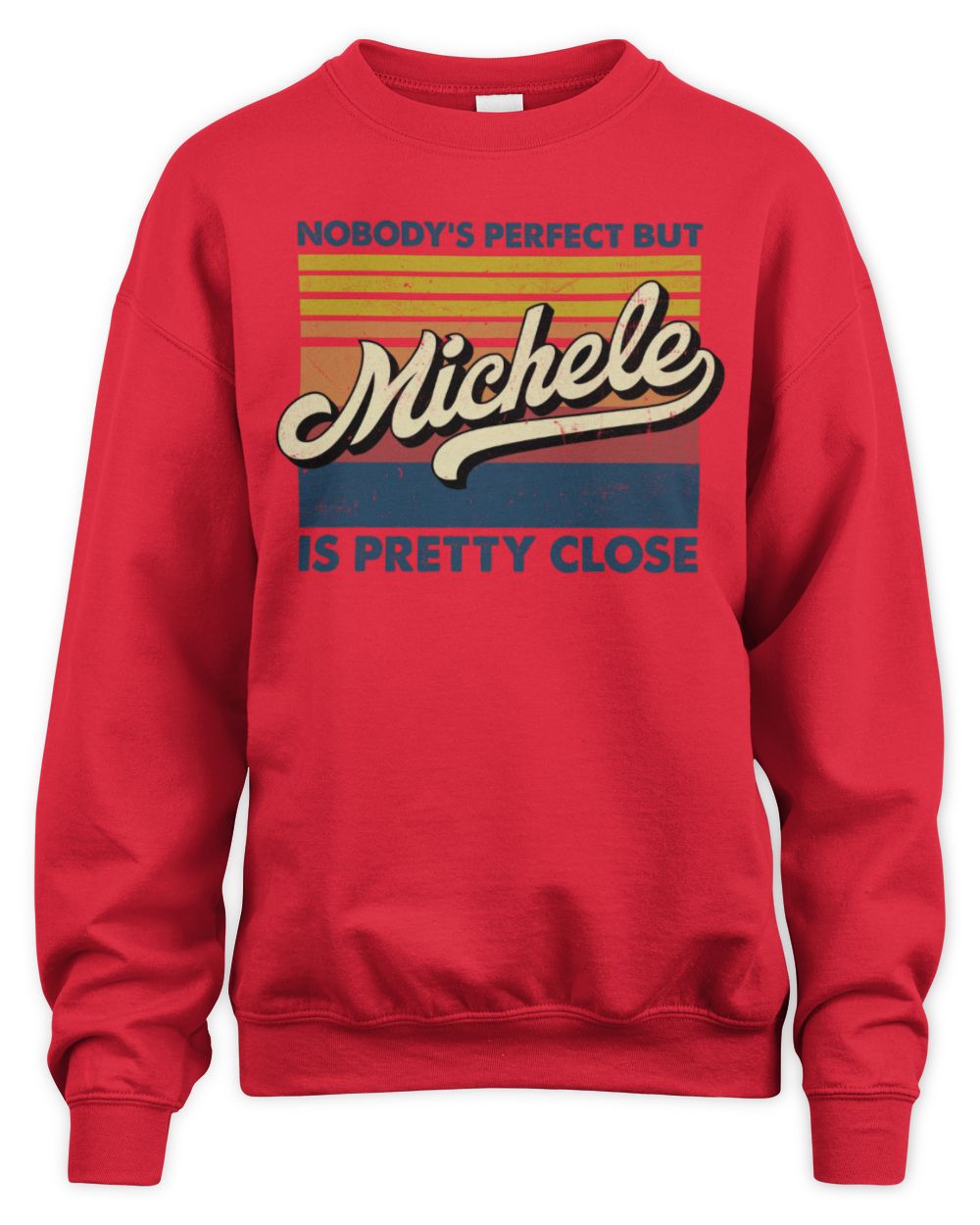 Nobody's Perfect But Your Name Is Pretty Close Retro Shirt MICHELE M1-65 / Unisex Sweatshirt / red
