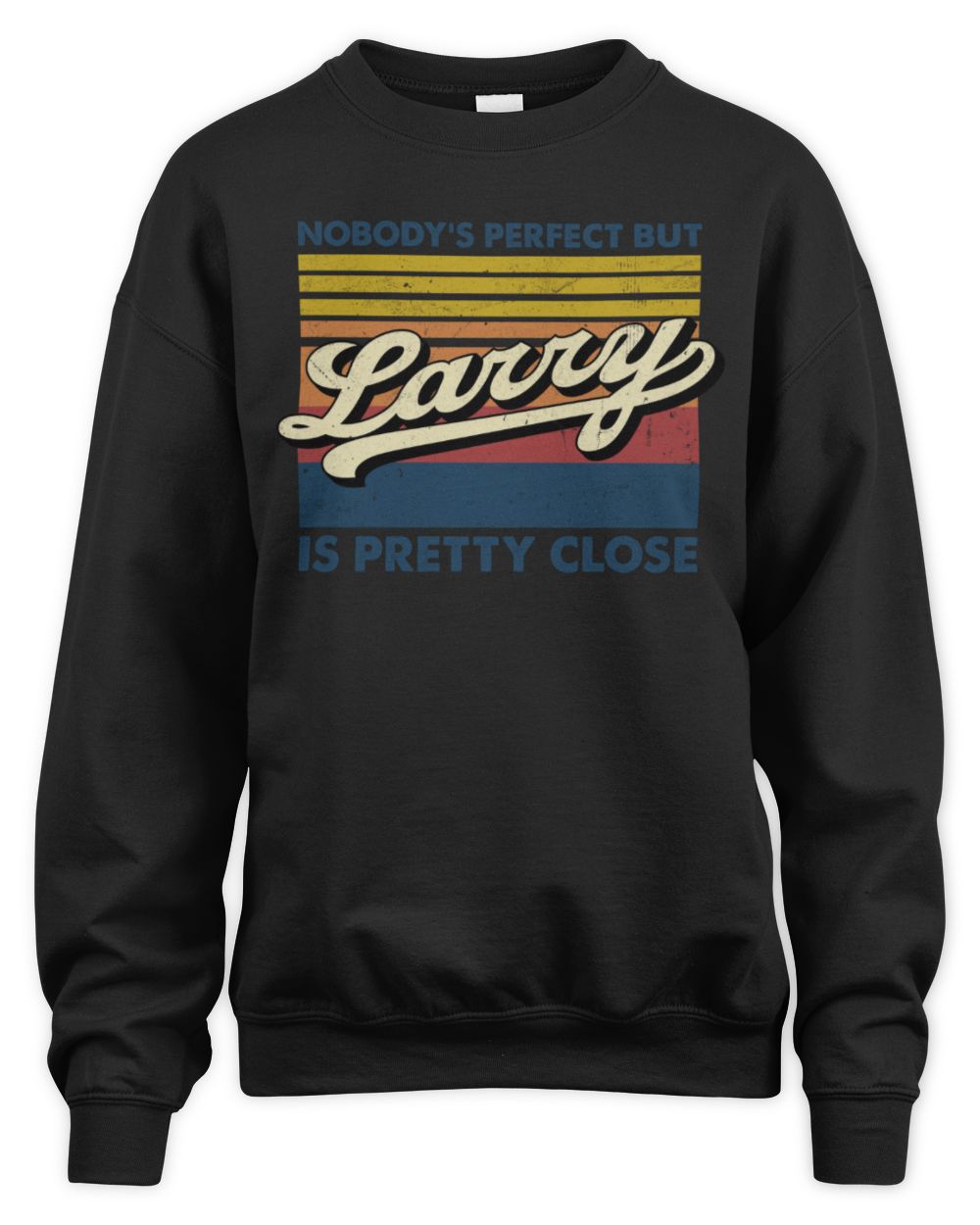 Nobody's Perfect But Your Name Is Pretty Close Retro Shirt LARRY M1-65 / Unisex Sweatshirt / black