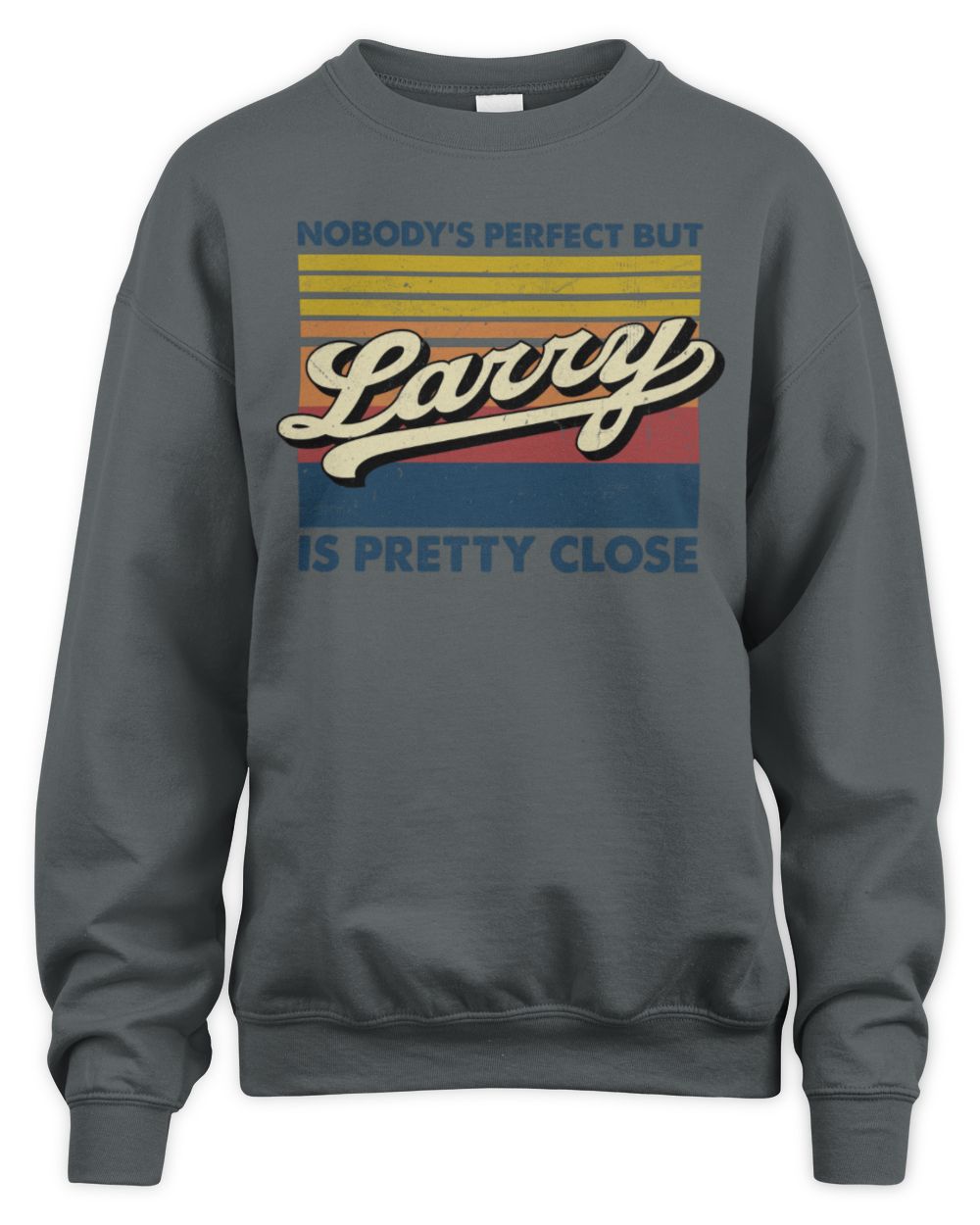 Nobody's Perfect But Your Name Is Pretty Close Retro Shirt LARRY M1-65 / Unisex Sweatshirt / charcoal