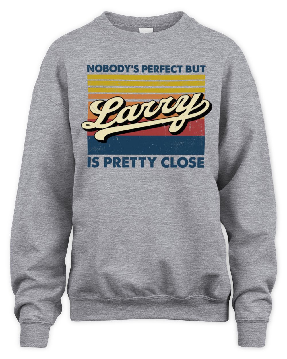 Nobody's Perfect But Your Name Is Pretty Close Retro Shirt LARRY M1-65 / Unisex Sweatshirt / sport grey