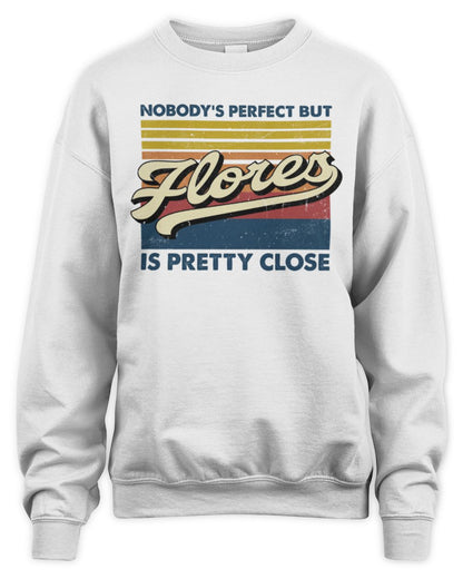 Nobody's Perfect But Your Name Is Pretty Close Retro Shirt FLORES M1-65 / Unisex Sweatshirt / white