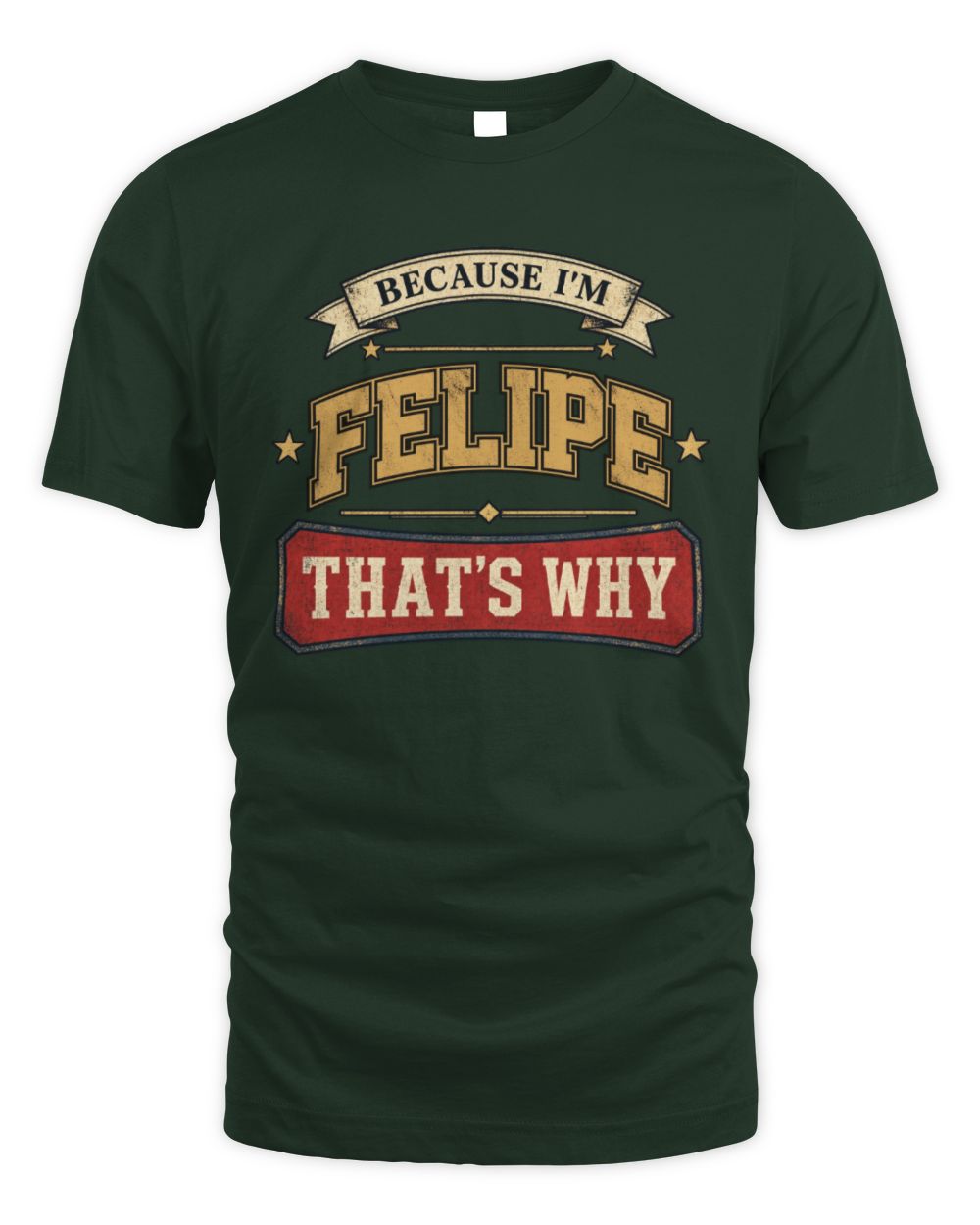 Because I'm Name That's Why Americana T-Shirt FELIPE M1-S88 / Unisex Standard T-Shirt / forest green