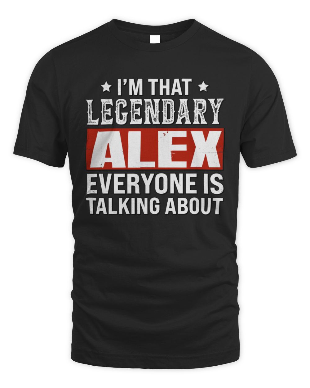I'm That Legendary Name Everyone Is Talking About Funny Graphic T-Shirt ALEX M1-73 / Unisex Standard T-Shirt / black
