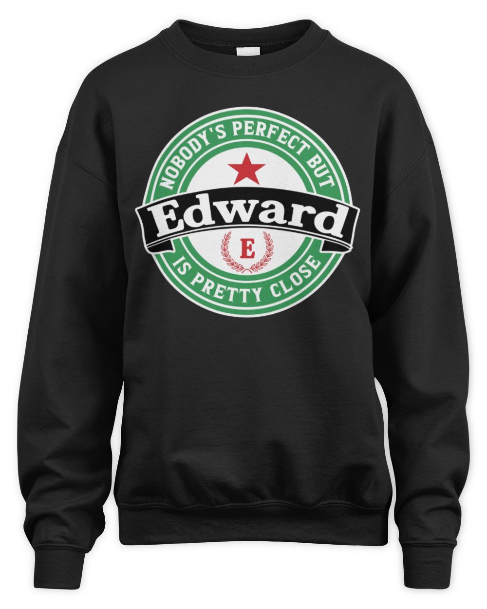 Nobody's Perfect But Your Name Is Pretty Close Heineken Beer T-Shirt EDWARD M1-S85 / Unisex Sweatshirt / black