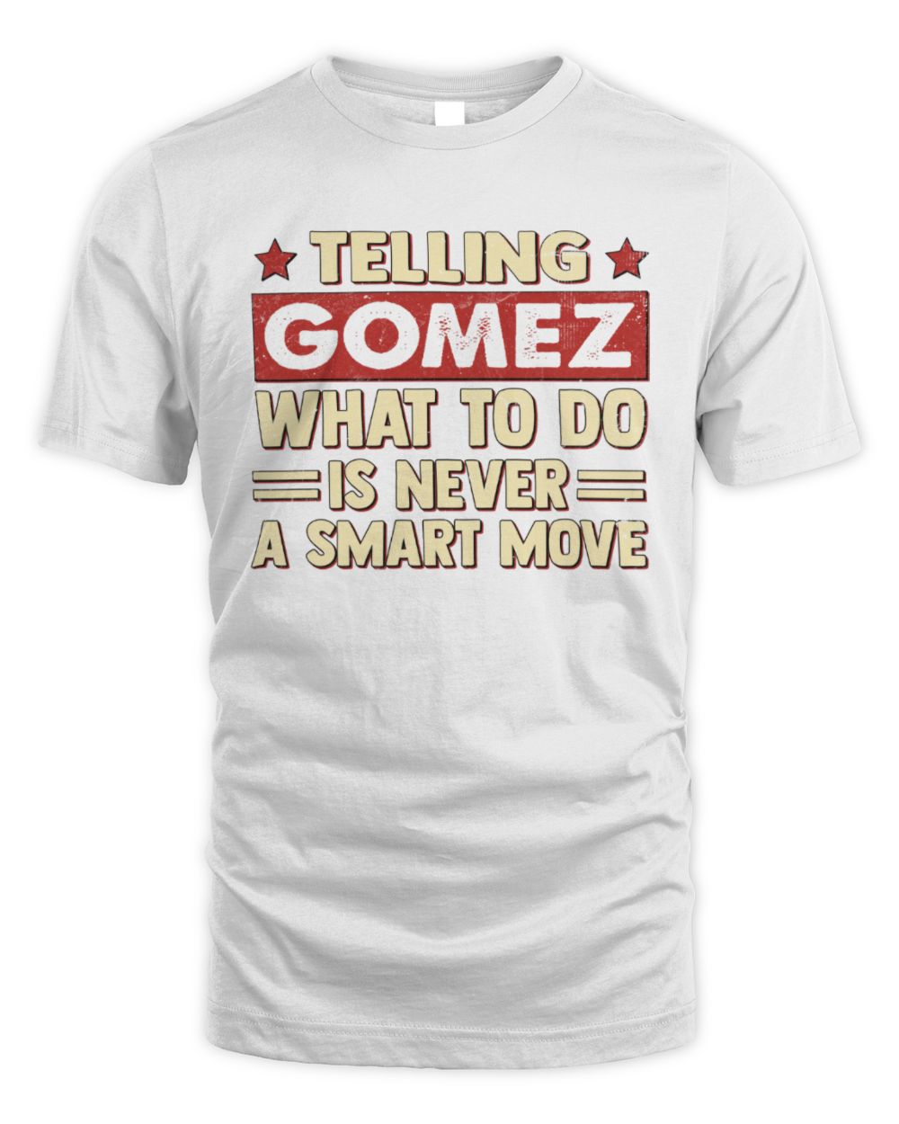 Telling Your Name What to Do Is Never a Smart Move Shirt GOMEZ M1-66 / Unisex Standard T-Shirt / white