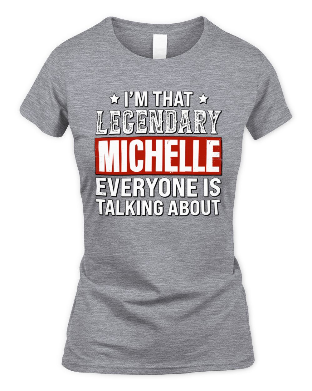 I'm That Legendary Name Everyone Is Talking About Funny Graphic T-Shirt MICHELLE M1-73 / Women's Standard T-Shirt / sport grey