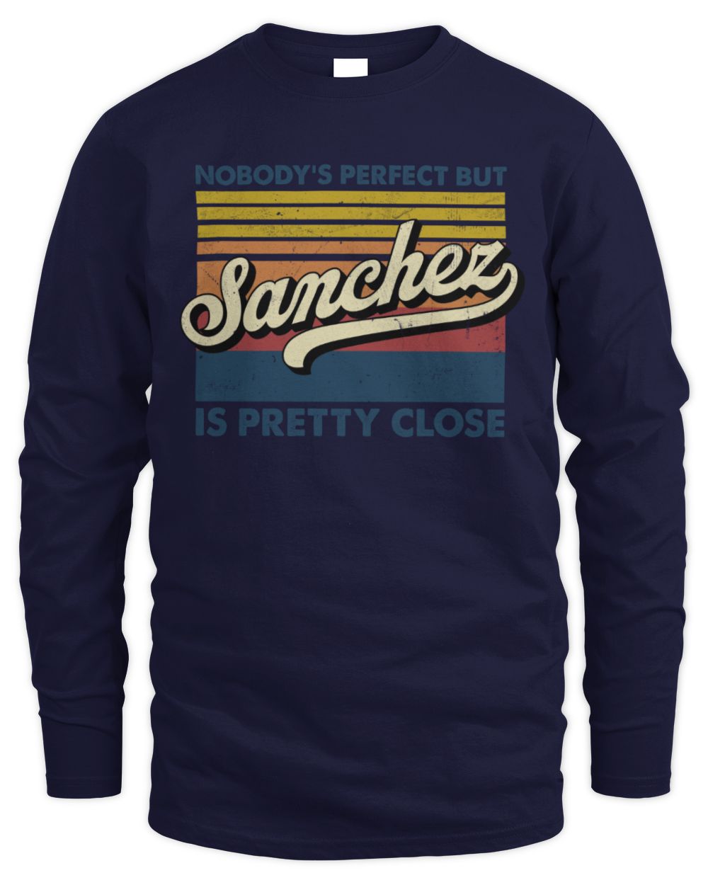 Nobody's Perfect But Your Name Is Pretty Close Retro Shirt SANCHEZ M1-65 / Men's Long Sleeved T-Shirt / navy