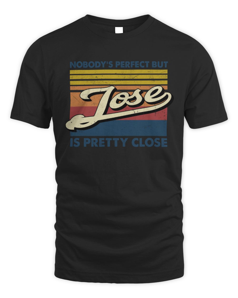 Nobody's Perfect But Your Name Is Pretty Close Retro Shirt JOSE M1-65 / Unisex Standard T-Shirt / black