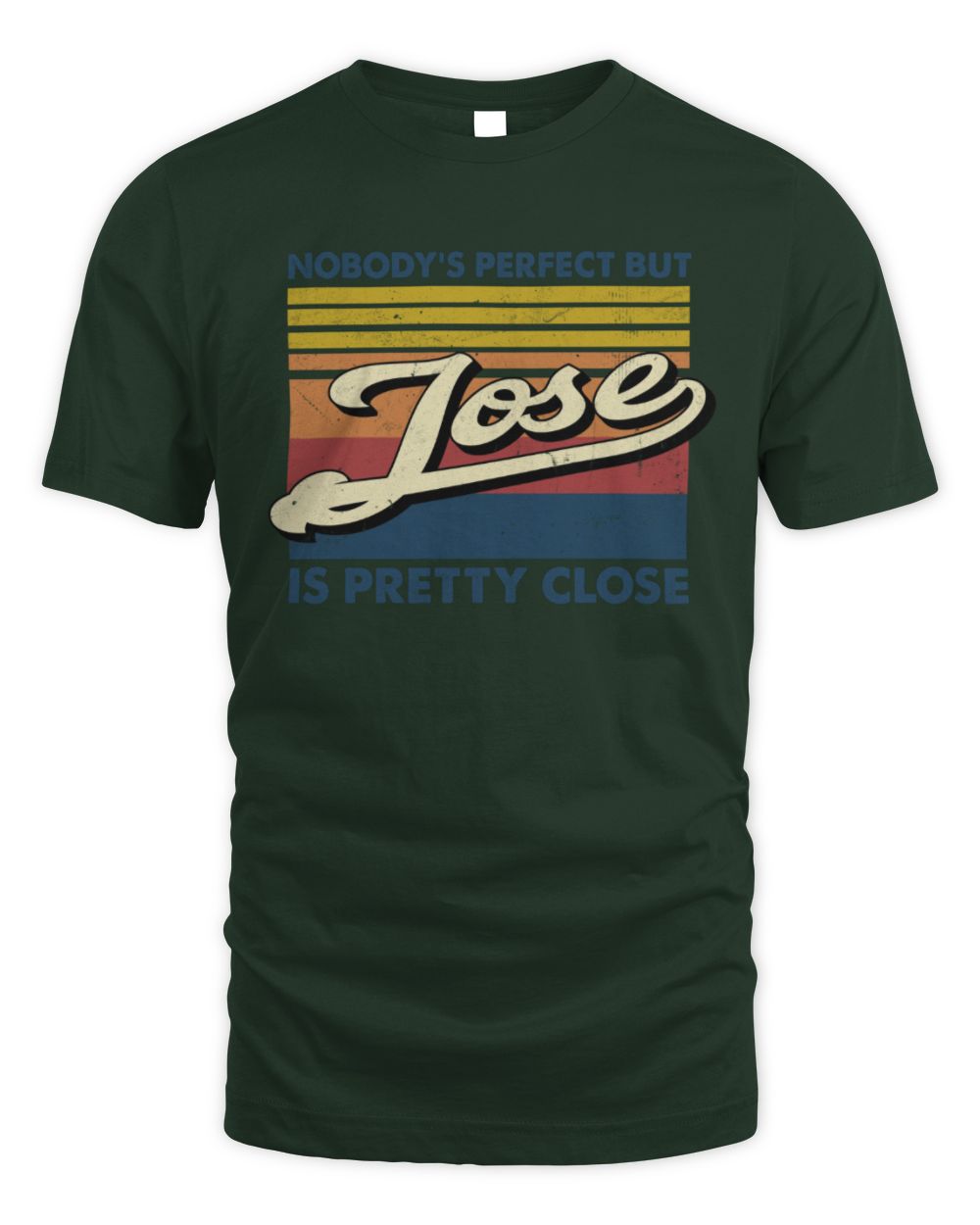 Nobody's Perfect But Your Name Is Pretty Close Retro Shirt JOSE M1-65 / Unisex Standard T-Shirt / forest green