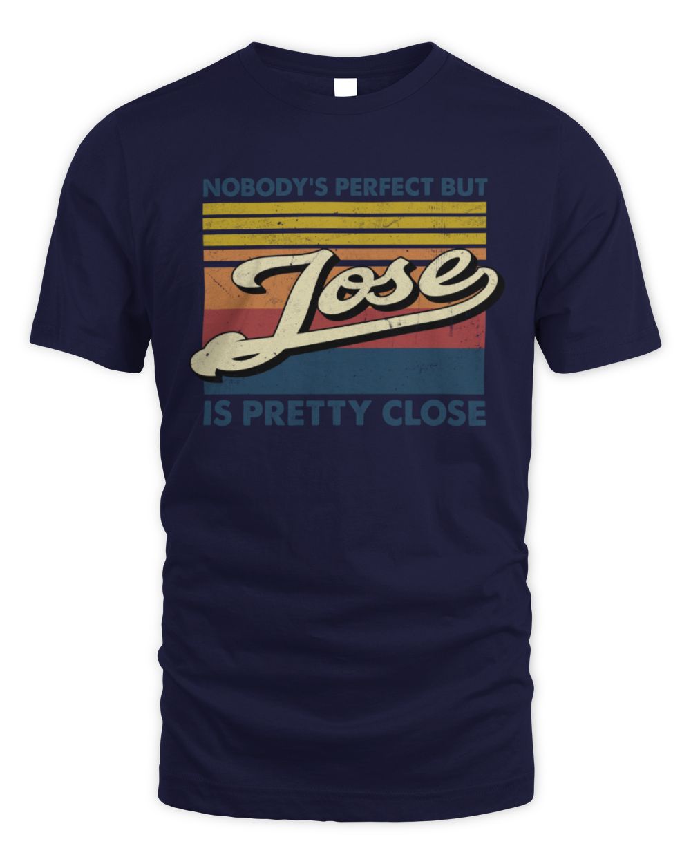 Nobody's Perfect But Your Name Is Pretty Close Retro Shirt JOSE M1-65 / Unisex Standard T-Shirt / navy