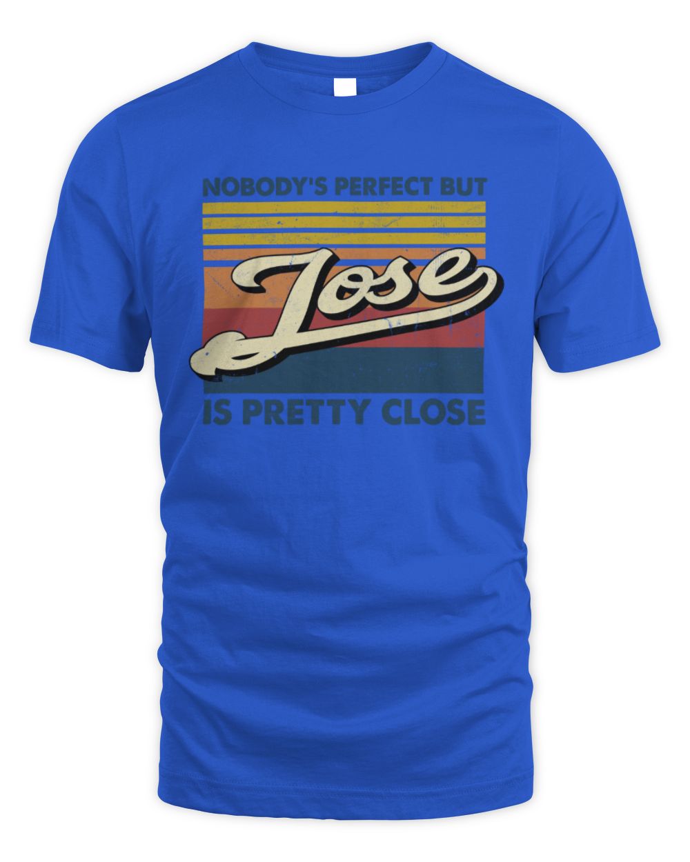 Nobody's Perfect But Your Name Is Pretty Close Retro Shirt JOSE M1-65 / Unisex Standard T-Shirt / royal