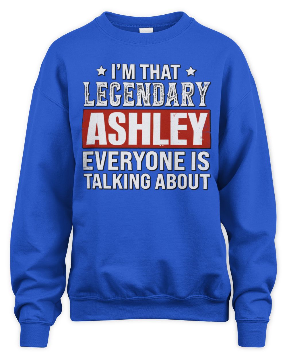 I'm That Legendary Name Everyone Is Talking About Funny Graphic T-Shirt ASHLEY M1-73 / Unisex Sweatshirt / royal