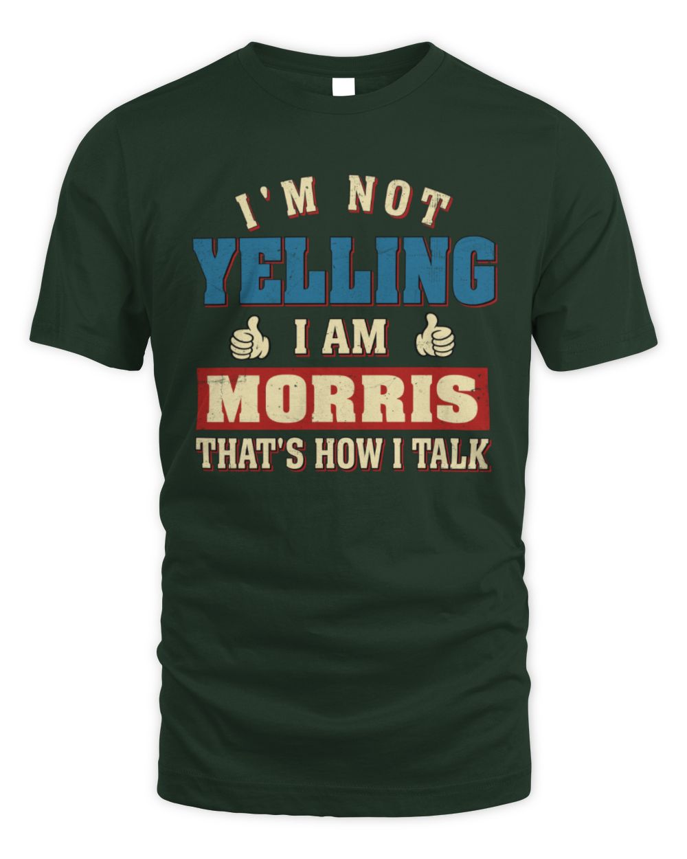 I'm Not Yelling I'm Name That's How I Talk Shirt MORRIS M1-67 / Unisex Standard T-Shirt / forest green