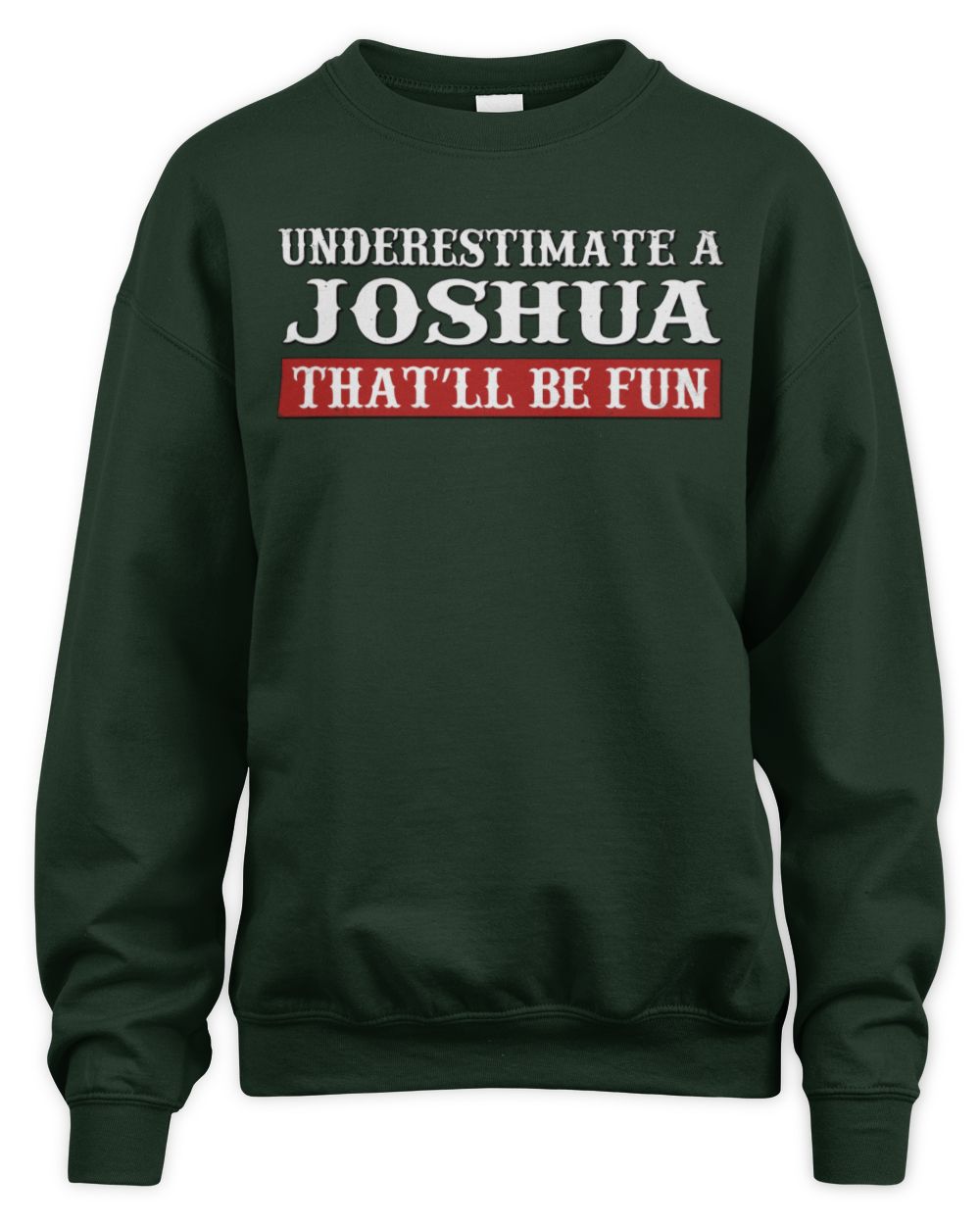 Underestimate Me That'll Be Fun Graphic T-Shirt JOSHUA M1-69 / Unisex Sweatshirt / forest green