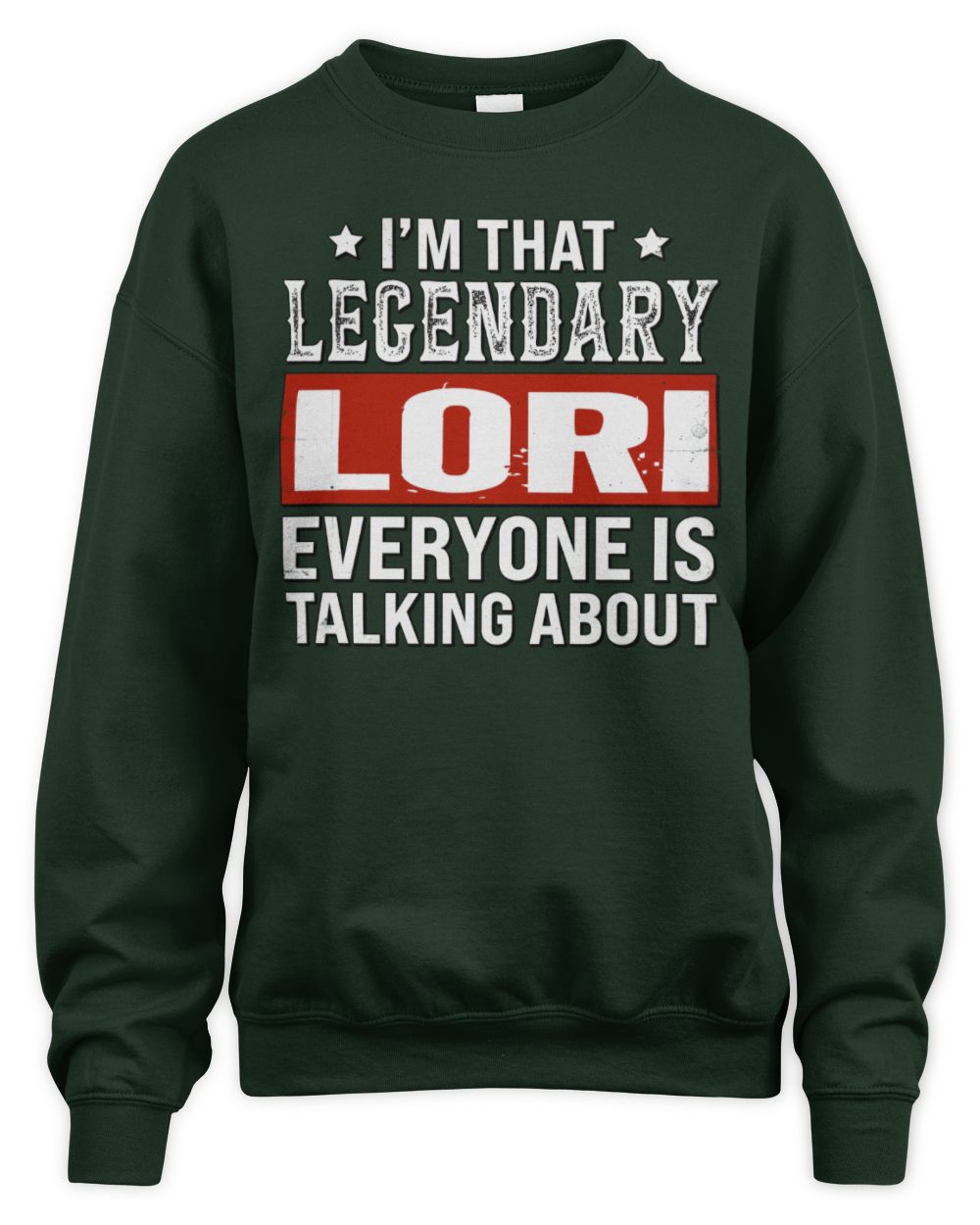 I'm That Legendary Name Everyone Is Talking About Funny Graphic T-Shirt LORI M1-73 / Unisex Sweatshirt / forest green