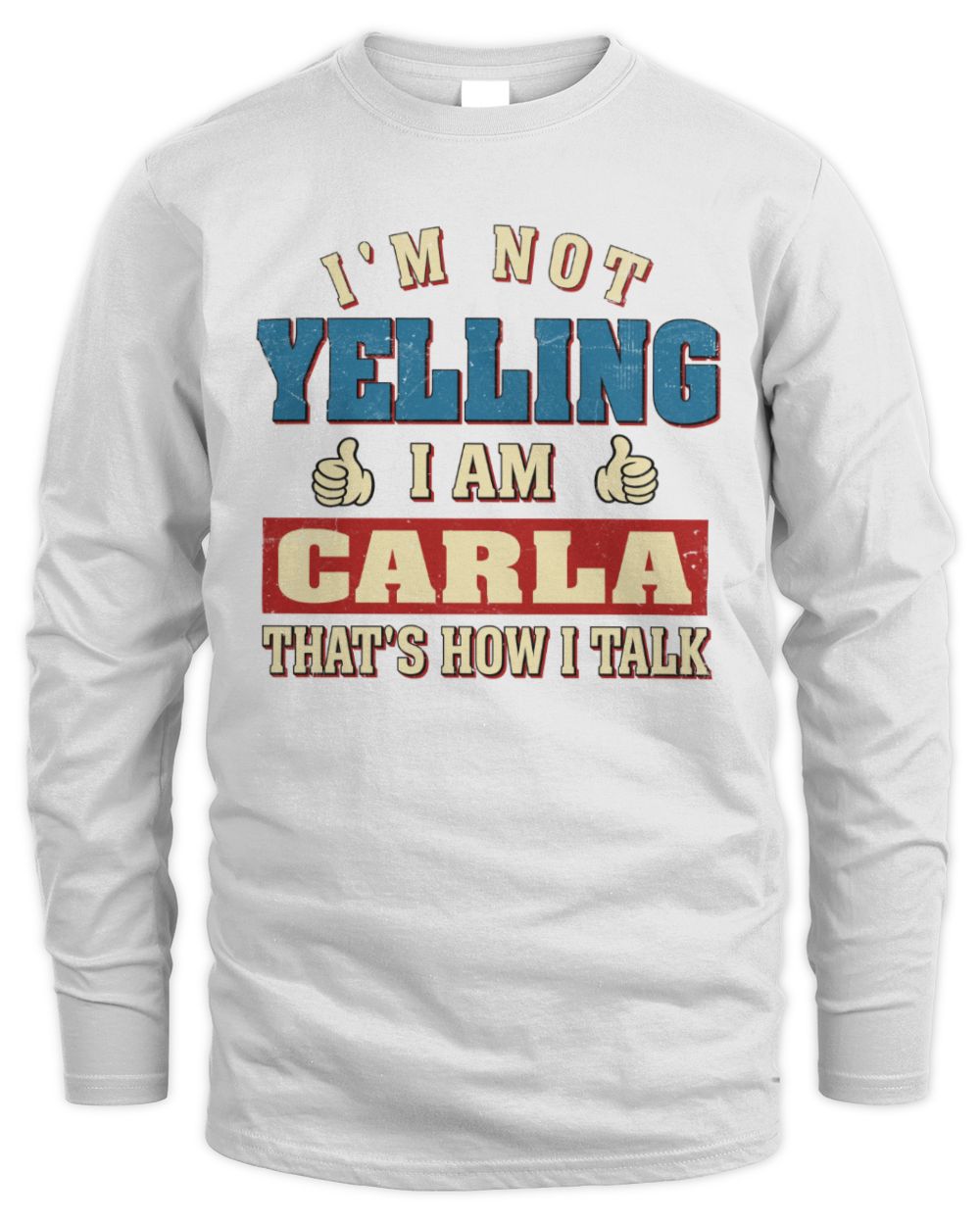 I'm Not Yelling I'm Name That's How I Talk Shirt CARLA M1-67 / Men's Long Sleeved T-Shirt / white