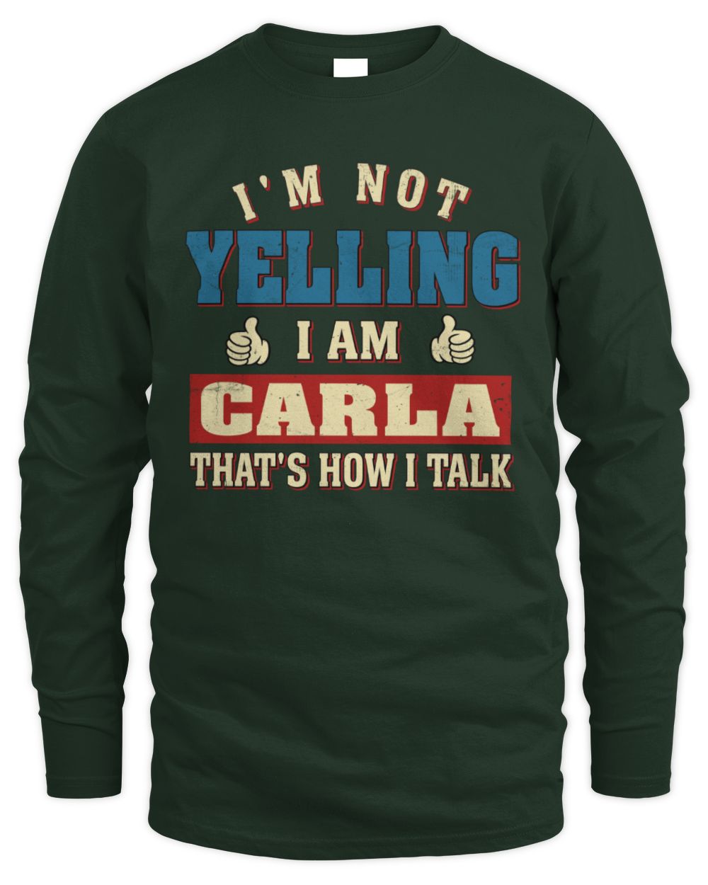 I'm Not Yelling I'm Name That's How I Talk Shirt CARLA M1-67 / Men's Long Sleeved T-Shirt / forest green