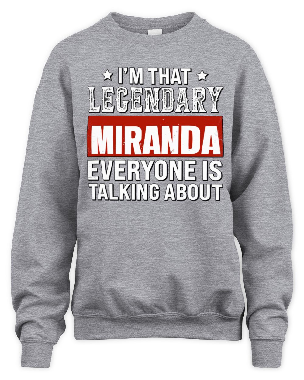 I'm That Legendary Name Everyone Is Talking About Funny Graphic T-Shirt MIRANDA M1-73 / Unisex Sweatshirt / sport grey