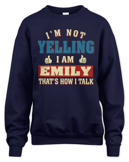 I'm Not Yelling I'm Name That's How I Talk Shirt EMILY M1-67 / Unisex Sweatshirt / navy