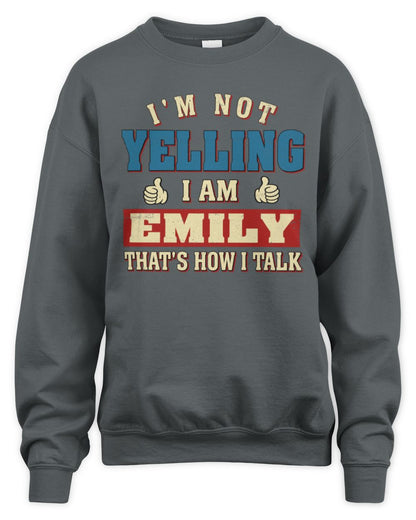 I'm Not Yelling I'm Name That's How I Talk Shirt EMILY M1-67 / Unisex Sweatshirt / charcoal