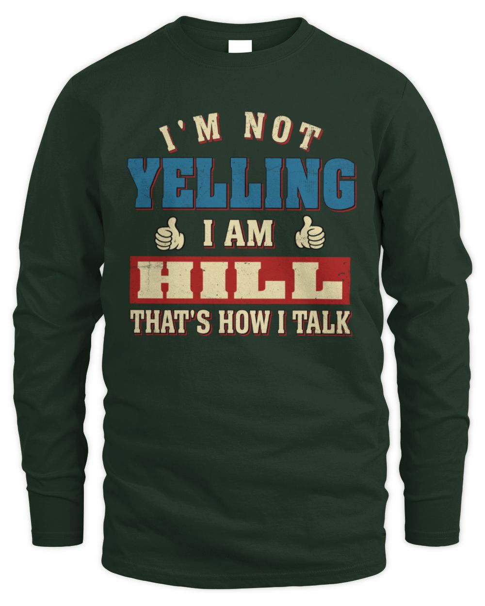 I'm Not Yelling I'm Name That's How I Talk Shirt HILL M1-67 / Men's Long Sleeved T-Shirt / forest green