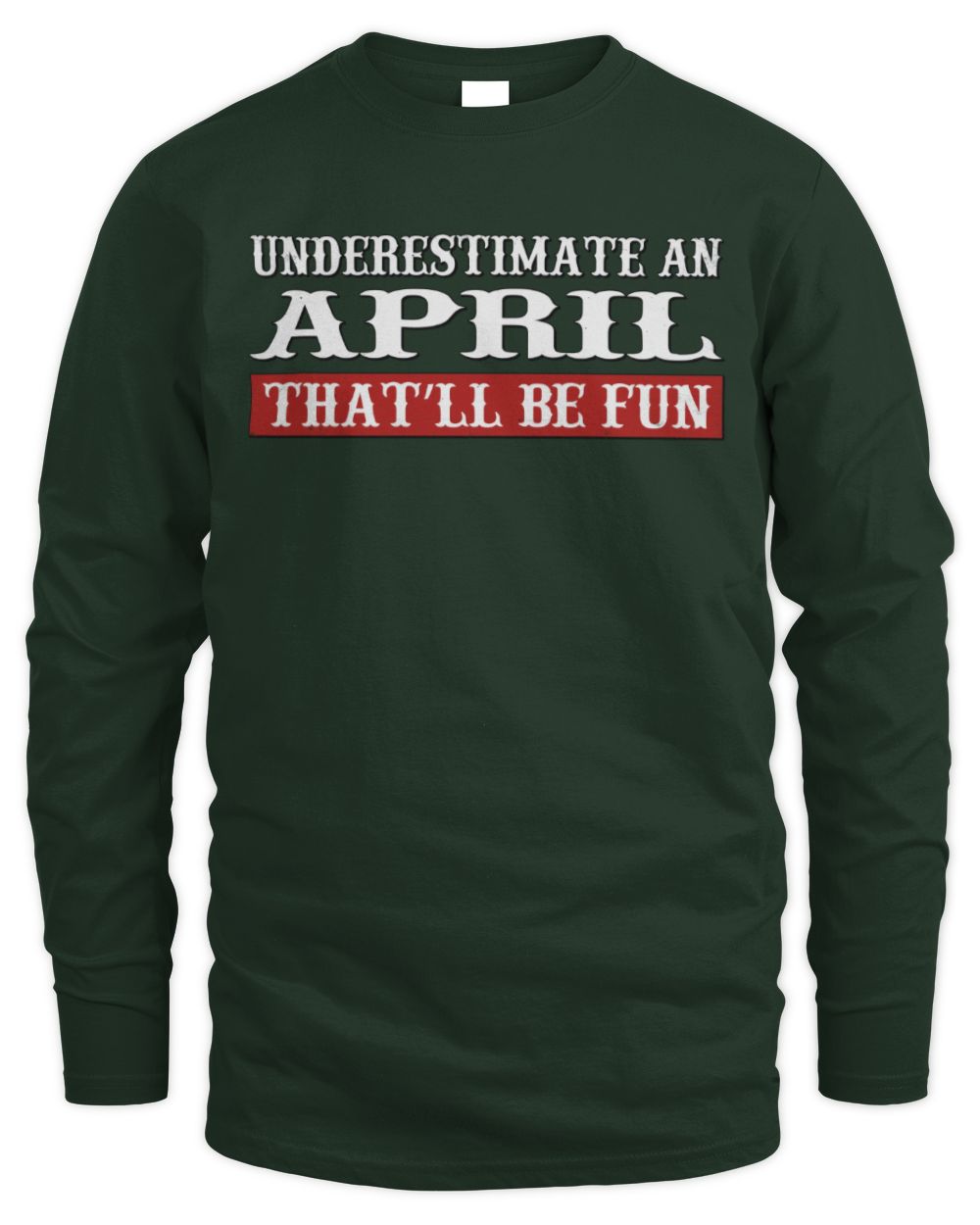 Underestimate Me That'll Be Fun Graphic T-Shirt APRIL M1-69 / Men's Long Sleeved T-Shirt / forest green