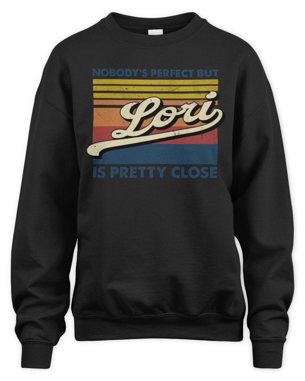 Nobody's Perfect But Your Name Is Pretty Close Retro Shirt LORI M1-65 / Unisex Sweatshirt / black