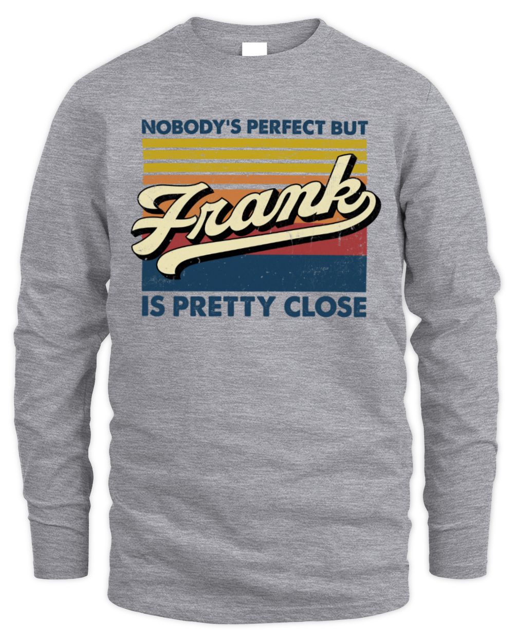 Nobody's Perfect But Your Name Is Pretty Close Retro Shirt FRANK M1-65 / Men's Long Sleeved T-Shirt / sport grey