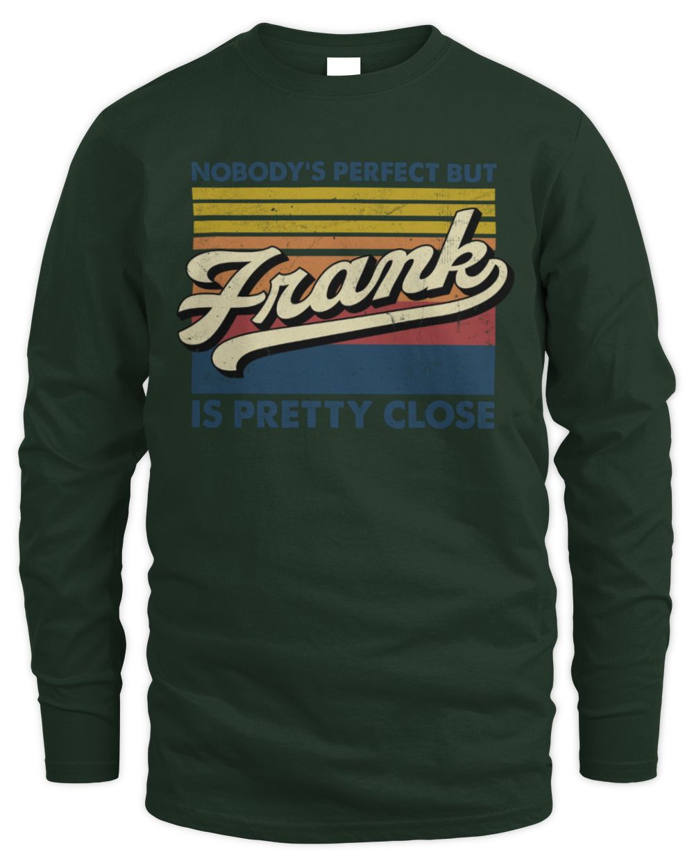 Nobody's Perfect But Your Name Is Pretty Close Retro Shirt FRANK M1-65 / Men's Long Sleeved T-Shirt / forest green
