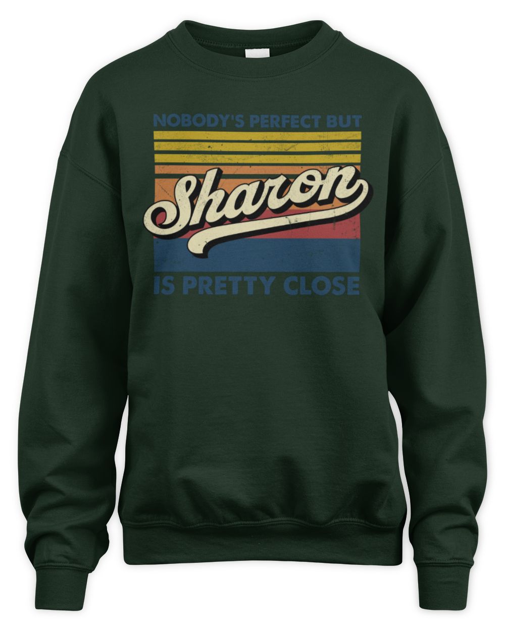 Nobody's Perfect But Your Name Is Pretty Close Retro Shirt SHARON M1-65 / Unisex Sweatshirt / forest green
