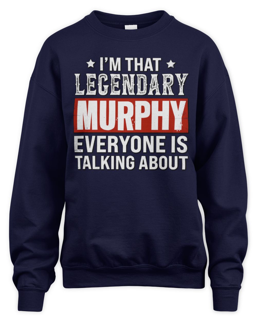 I'm That Legendary Name Everyone Is Talking About Funny Graphic T-Shirt MURPHY M1-73 / Unisex Sweatshirt / navy
