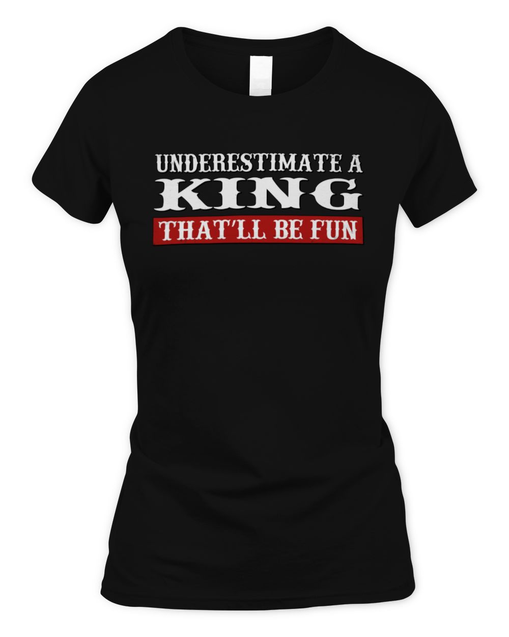 Underestimate Me That'll Be Fun Graphic T-Shirt KING M1-69 / Women's Standard T-Shirt / black