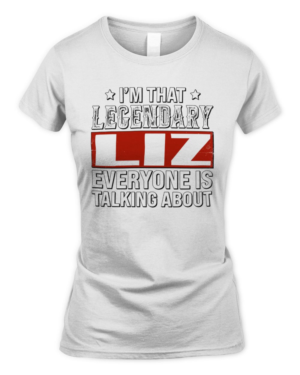 I'm That Legendary Name Everyone Is Talking About Funny Graphic T-Shirt LIZ M1-73 / Women's Standard T-Shirt / white