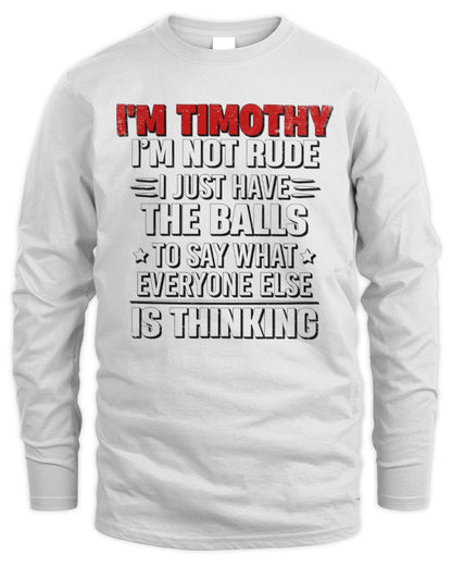 I'm Name I'm Not Rude I Just Have The Balls Funny T-Shirt TIMOTHY M1-46 / Men's Long Sleeved T-Shirt / white