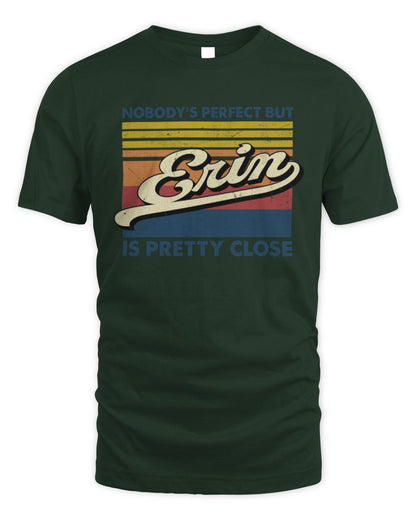 Nobody's Perfect But Your Name Is Pretty Close Retro Shirt ERIN M1-65 / Unisex Standard T-Shirt / forest green