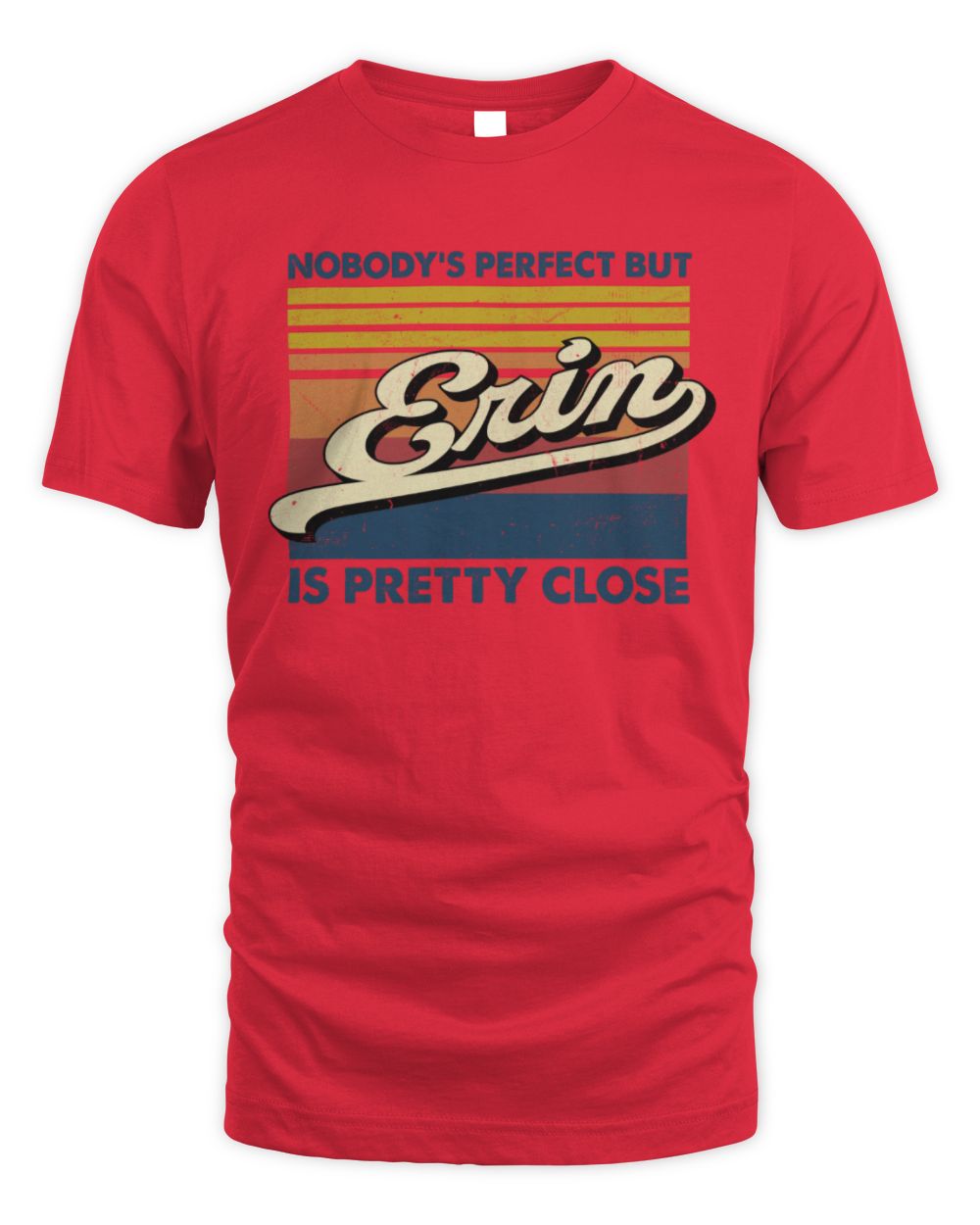 Nobody's Perfect But Your Name Is Pretty Close Retro Shirt ERIN M1-65 / Unisex Standard T-Shirt / red