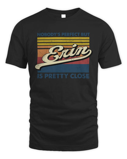 Nobody's Perfect But Your Name Is Pretty Close Retro Shirt ERIN M1-65 / Unisex Standard T-Shirt / black