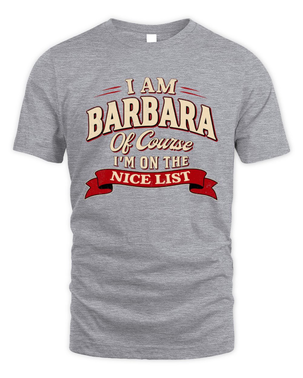 I'm Name Of Course I'm On The Nice List Funny Christmas Shirt BARBARA M1-68 / Unisex Standard T-Shirt / sport grey