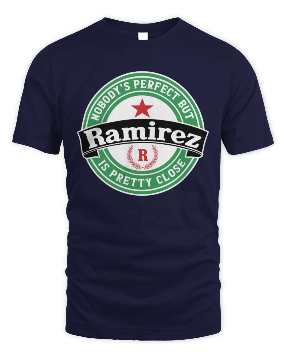 Nobody's Perfect But Your Name Is Pretty Close Heineken Beer T-Shirt RAMIREZ M1-S85 / Unisex Standard T-Shirt / navy
