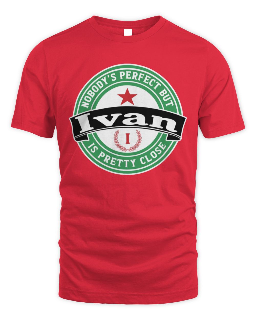 Nobody's Perfect But Your Name Is Pretty Close Heineken Beer T-Shirt IVAN M1-S85 / Unisex Standard T-Shirt / red