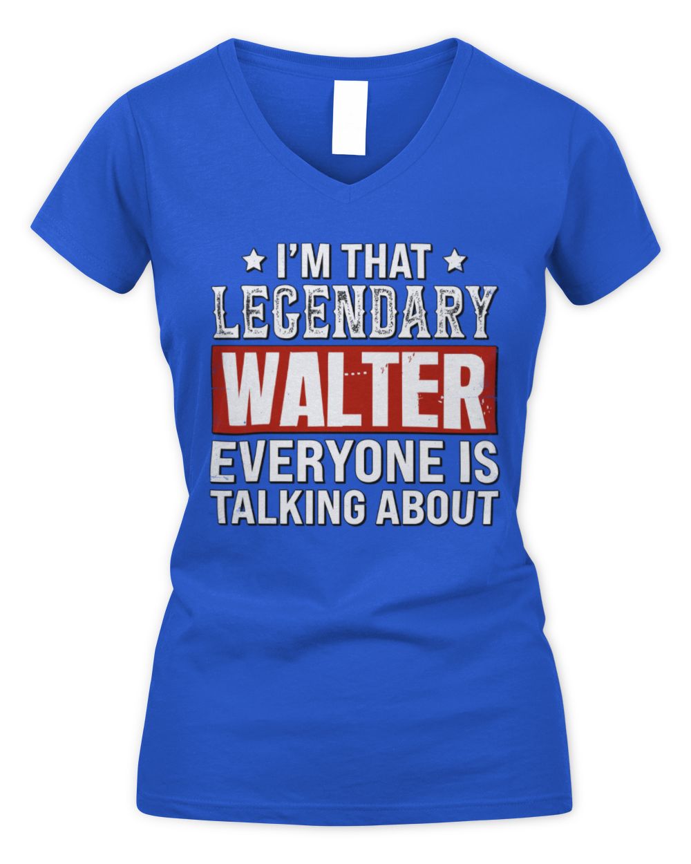 I'm That Legendary Name Everyone Is Talking About Funny Graphic T-Shirt WALTER M1-73 / Women's V-Neck T-Shirt / royal