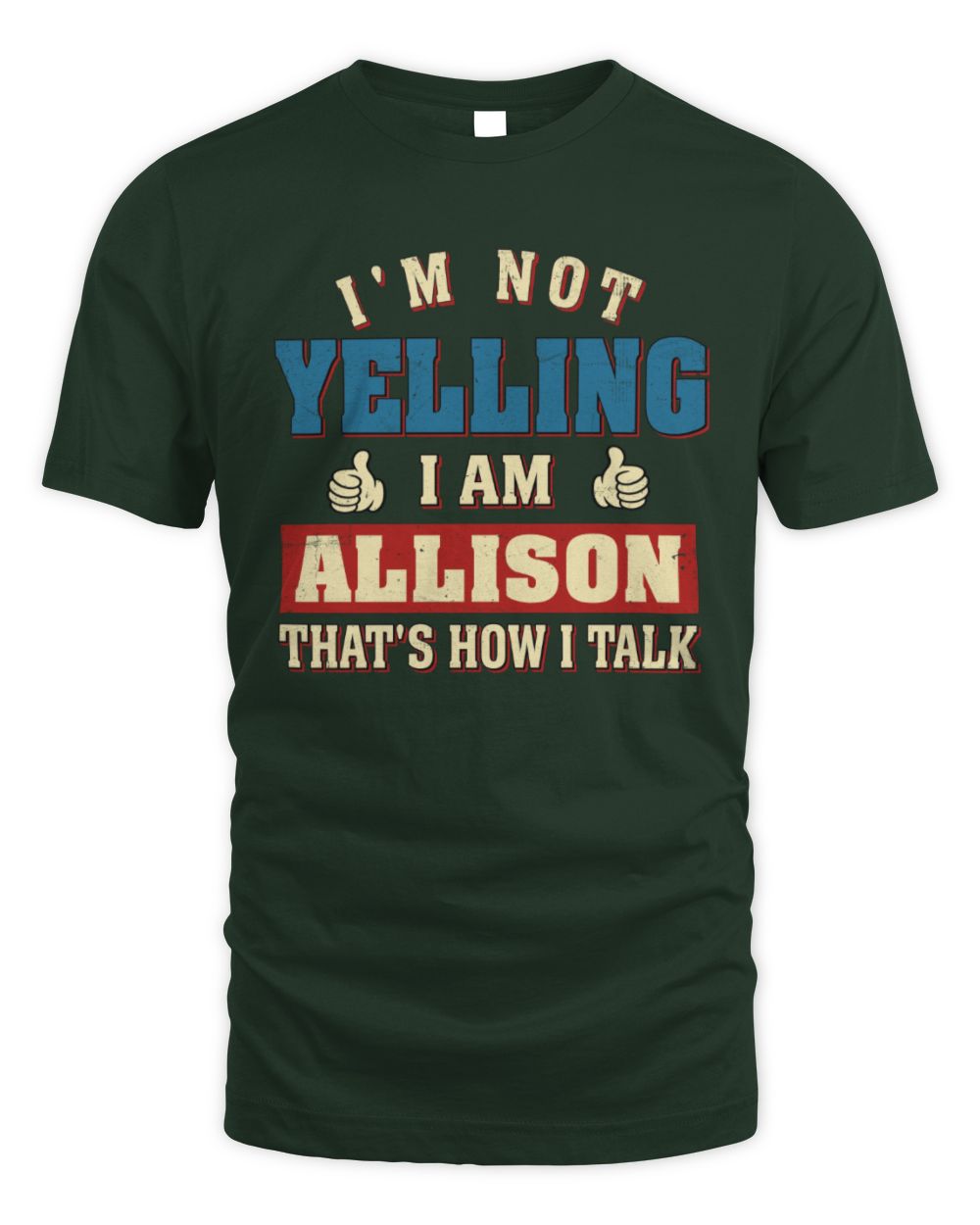 I'm Not Yelling I'm Name That's How I Talk Shirt ALLISON M1-67 / Unisex Standard T-Shirt / forest green