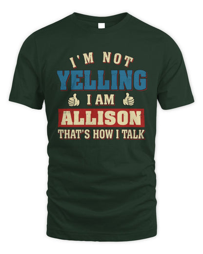 I'm Not Yelling I'm Name That's How I Talk Shirt ALLISON M1-67 / Unisex Standard T-Shirt / forest green