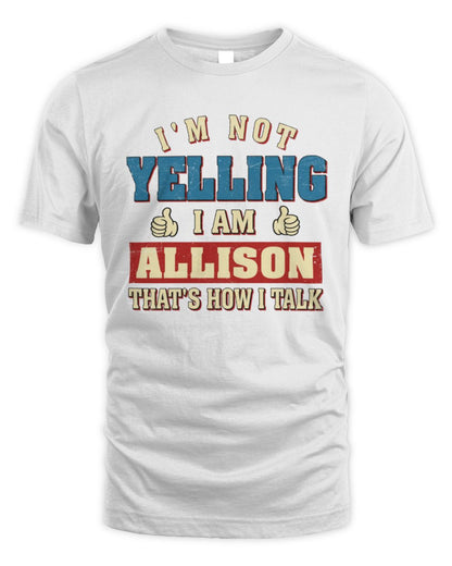 I'm Not Yelling I'm Name That's How I Talk Shirt ALLISON M1-67 / Unisex Standard T-Shirt / white